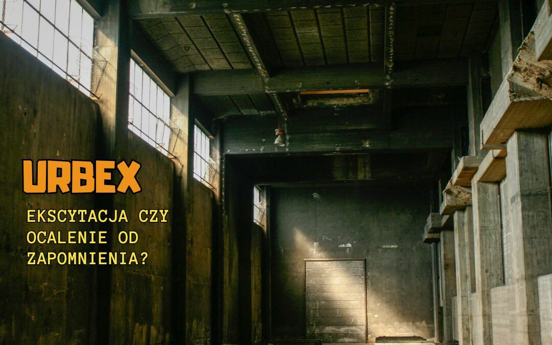 Urbex – ocalić od zapomnienia, czyli zwiedzanie z dreszczykiem emocji.